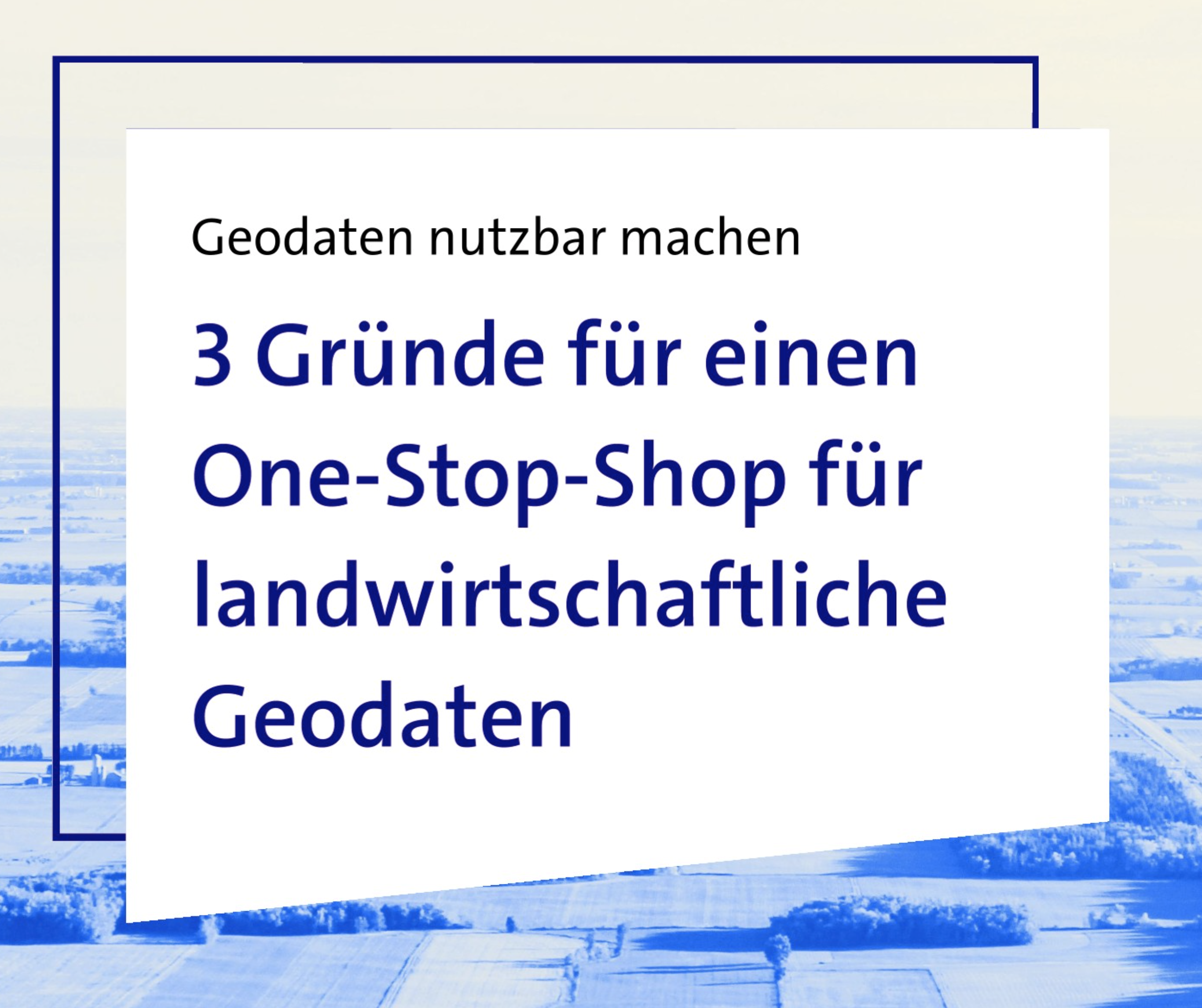 Making Geodata Usable: 3 Reasons for a One-Stop-Shop for Agricultural Geodata